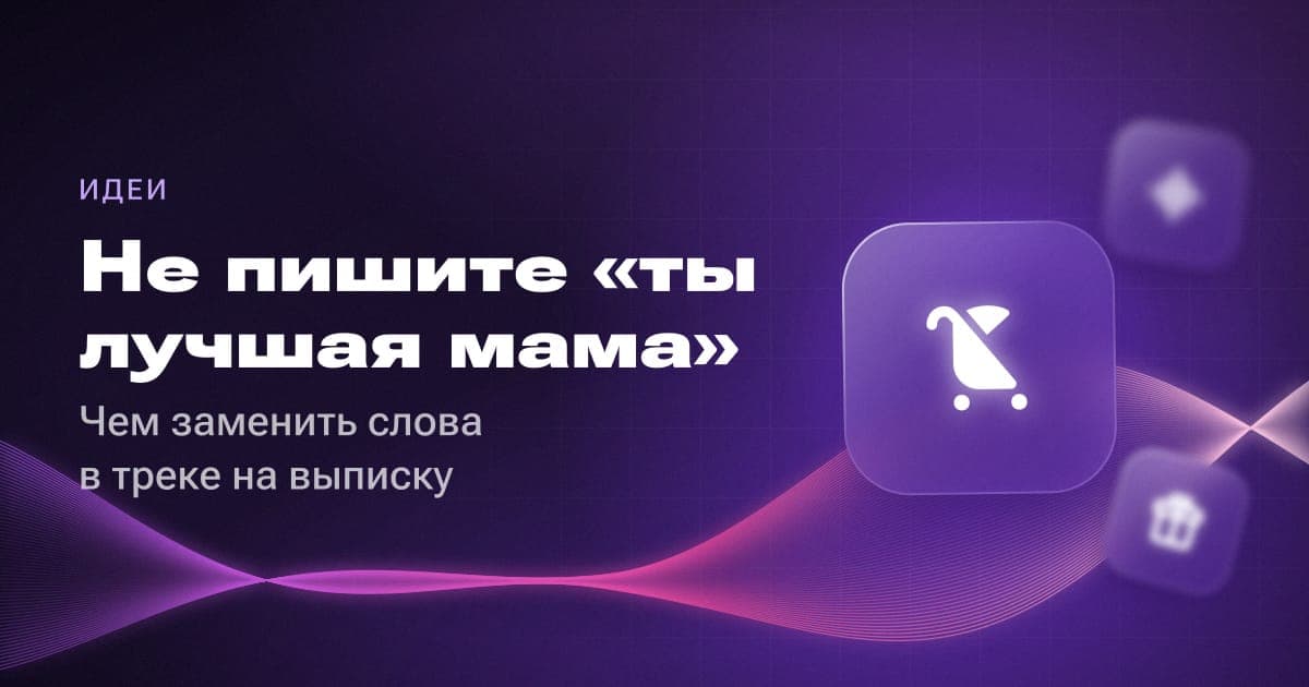 Не пишите «ты лучшая мама»: чем заменить слова в треке на выписку